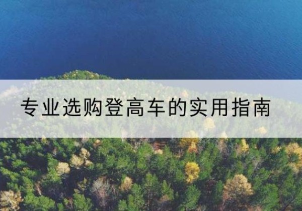 漳州电动登高车厂家推荐-专业选购登高车的实用指南